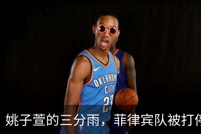 姚子萱的三分雨，菲律宾队被打停了！